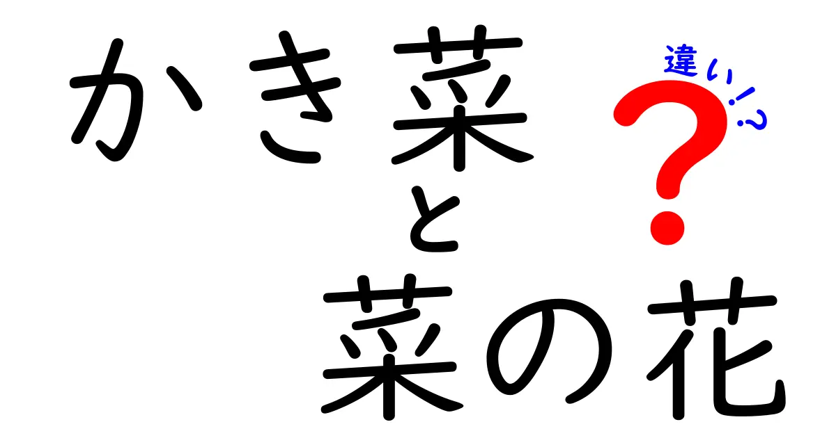 かき菜と菜の花の違いを徹底解説！どちらが美味しいの？