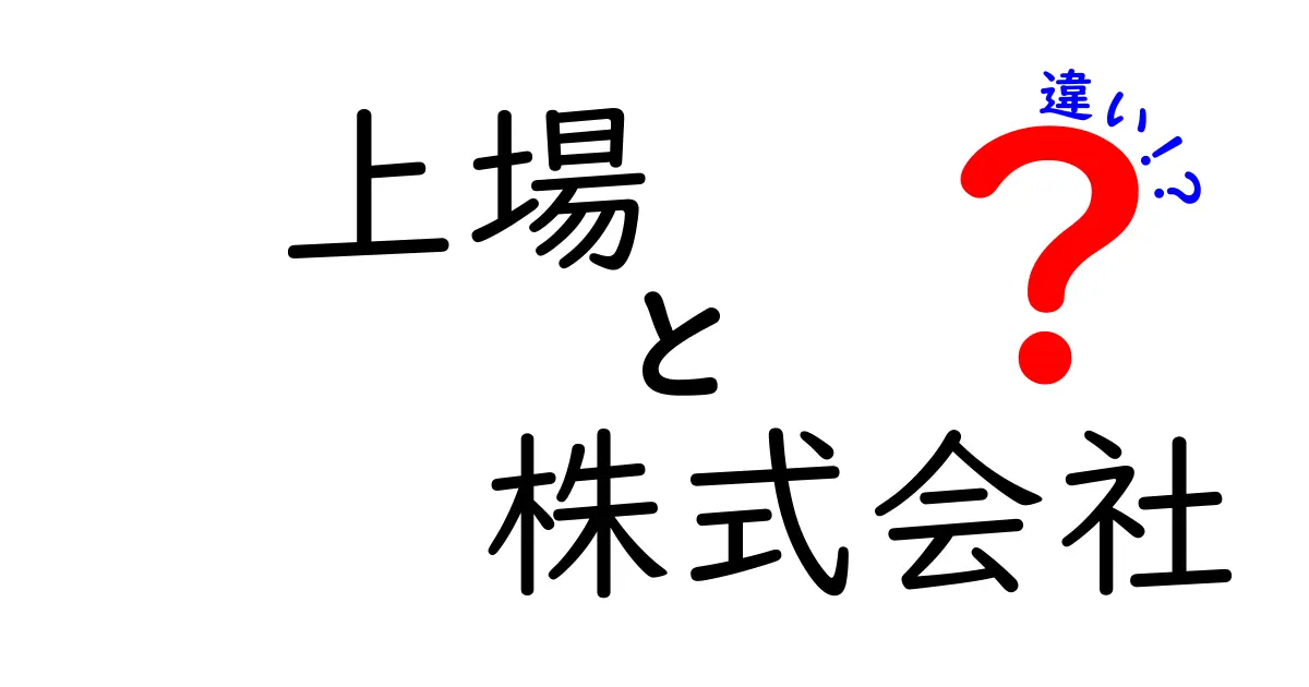上場と株式会社の違いとは?わかりやすく解説!
