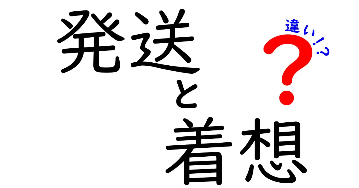 「発送」と「着想」の違いを徹底解説！あなたはどちらを使うべき？