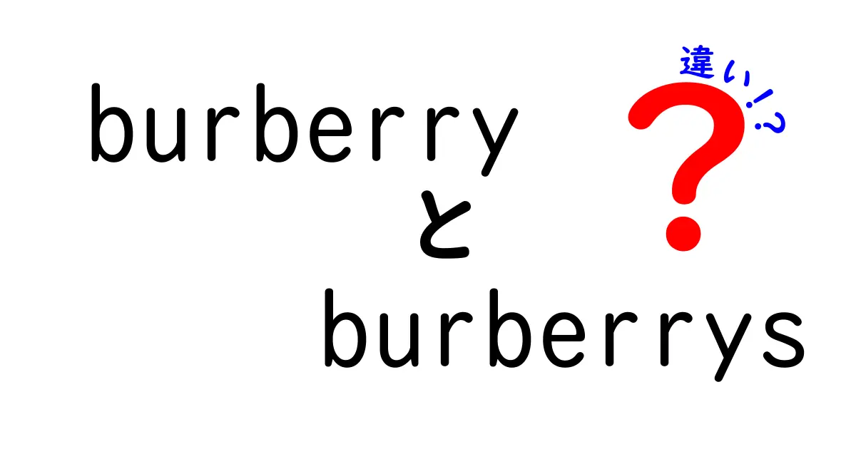 BurberryとBurberrysの違いを徹底解説！あなたはどっちを選ぶ？