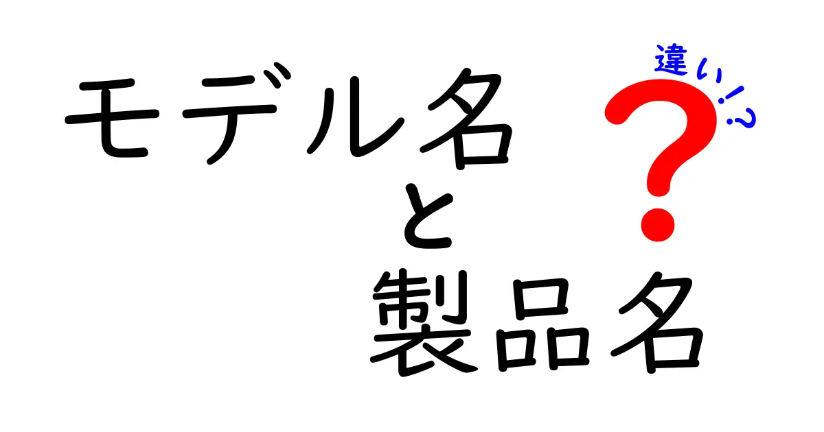 モデル名と製品名の違いを徹底解説！どう使い分けるべき？