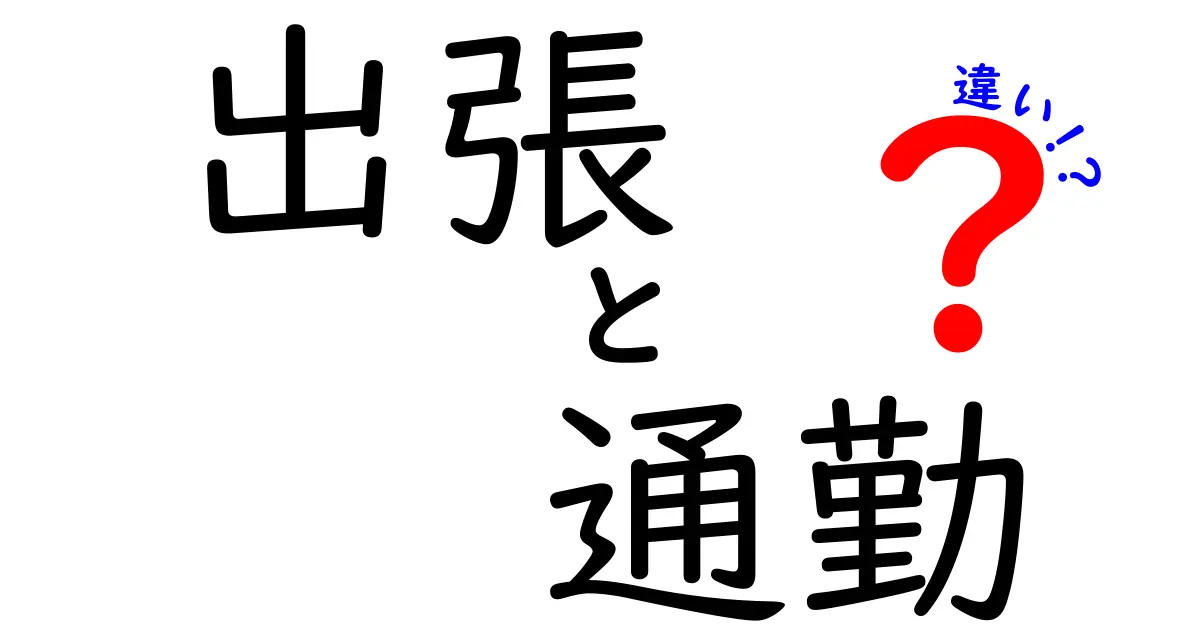 出張と通勤の違いを徹底解説！あなたの仕事はどっち？