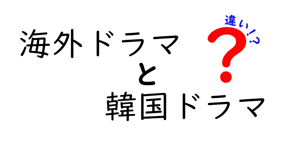 海外ドラマと韓国ドラマの違いを徹底解説！あなたの好みはどっち？