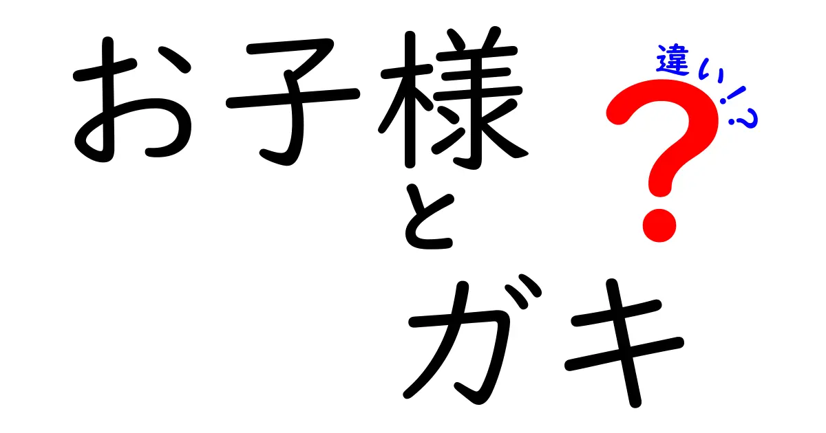 「お子様」と「ガキ」の違いとは？知っておきたい二つの言葉の意味と使い方