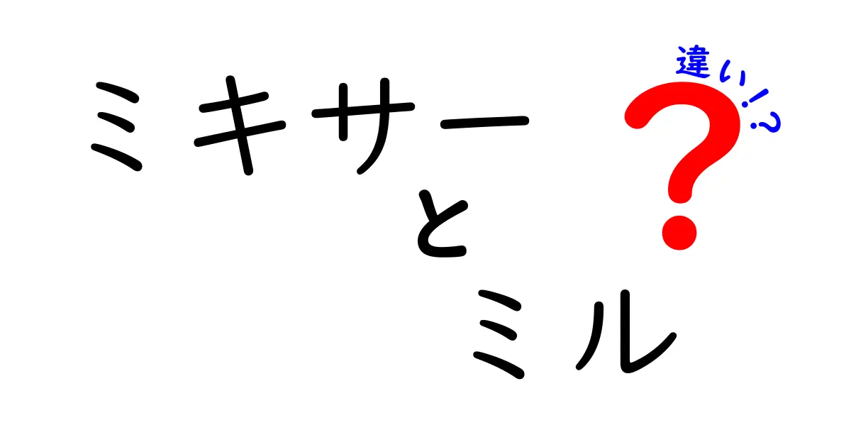 ミキサーとミルの違いを徹底解説！どちらを選ぶべき？