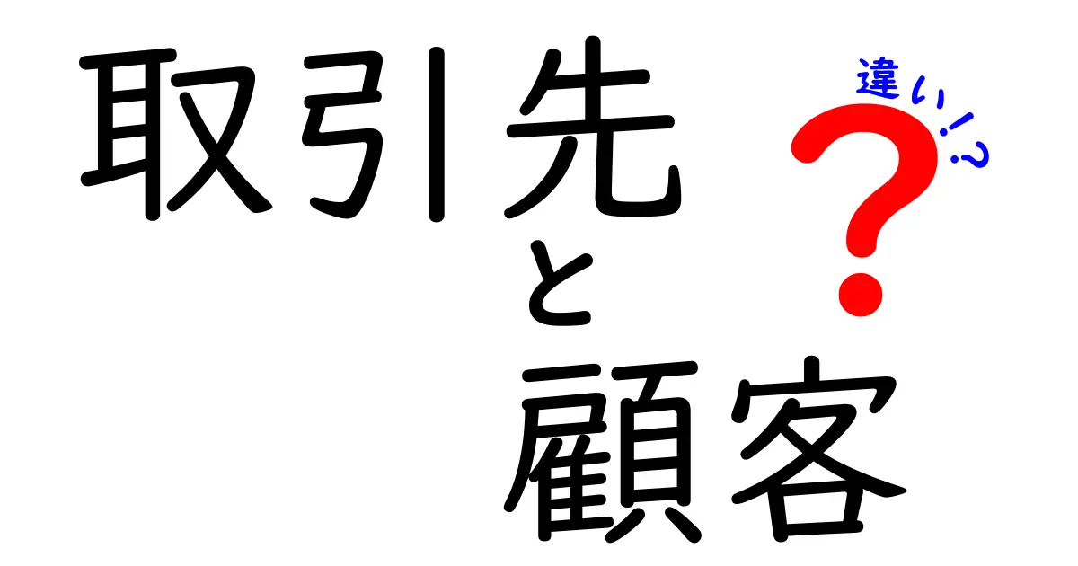 取引先と顧客の違いを徹底解説！ビジネスシーンで使い分けるポイント