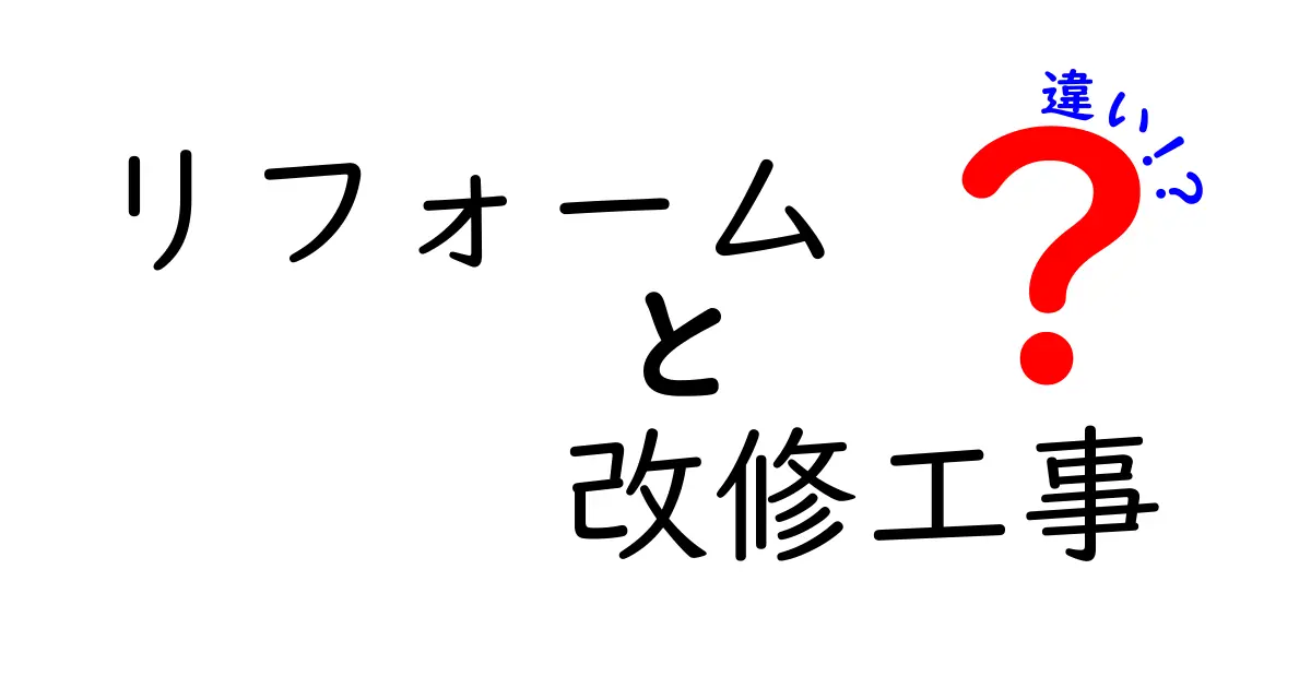 リフォームと改修工事の違いを徹底解説！どちらがあなたに合っているの？