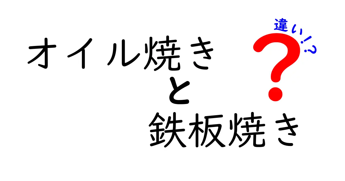 オイル焼きと鉄板焼きの違いとは？それぞれの特徴と魅力を解説！