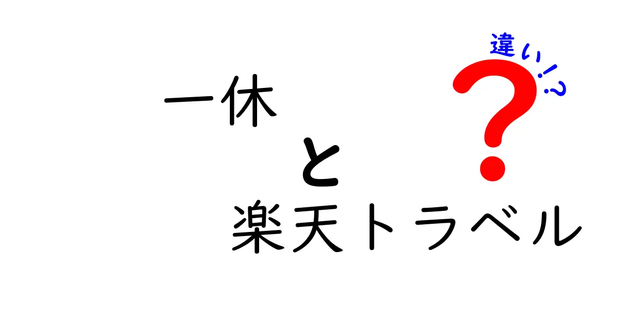 一休と楽天トラベルの違いを徹底解説！あなたに合った宿泊予約サービスはどっち？