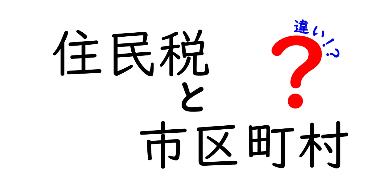 住民税と市区町村の違いをわかりやすく解説！あなたの生活にどう影響するの？