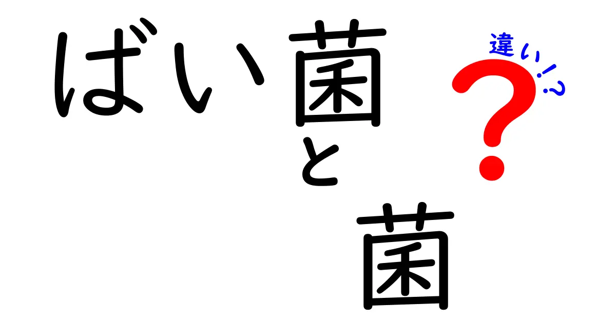 ばい菌と菌の違いをわかりやすく解説!知っておきたい基本知識