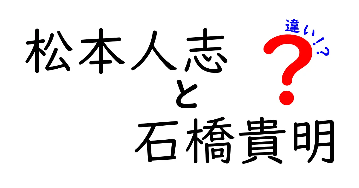 松本人志と石橋貴明の違いを徹底解説！二人の魅力とスタイルの違いとは