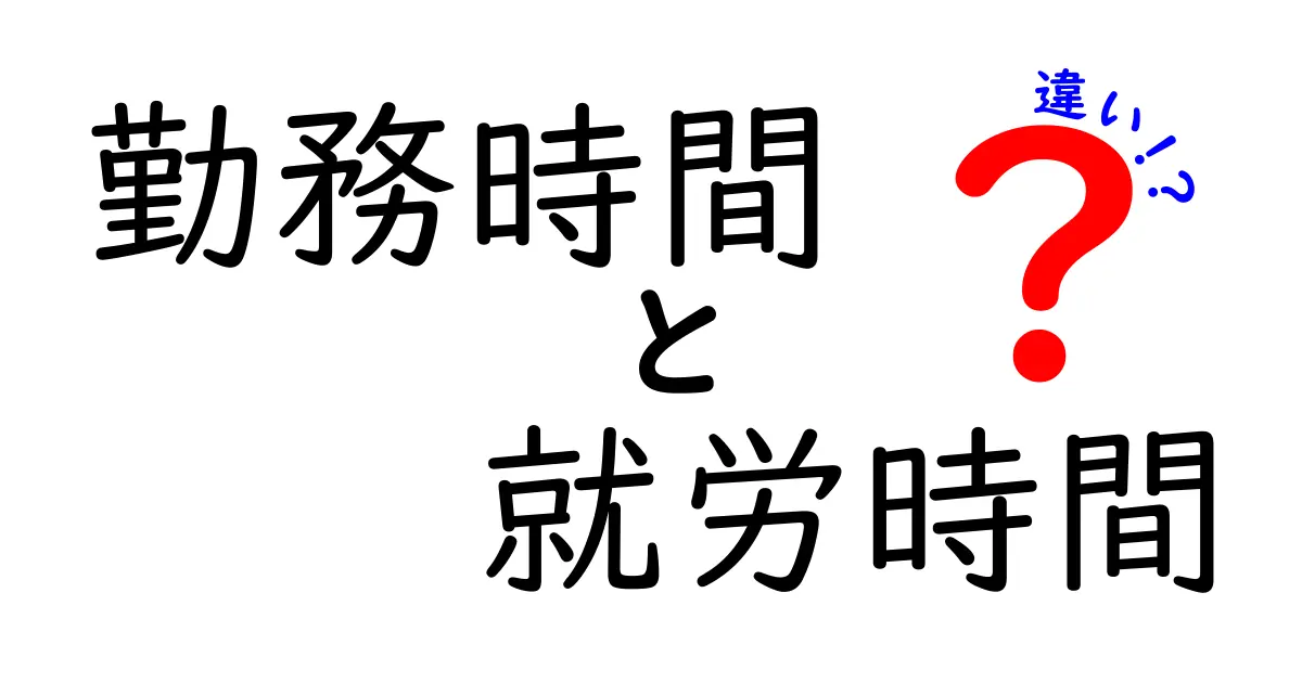 勤務時間と就労時間の違いを徹底解説！仕事の基礎知識