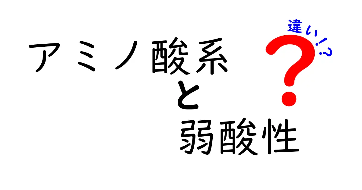 アミノ酸系と弱酸性、知っておきたい違いとは？