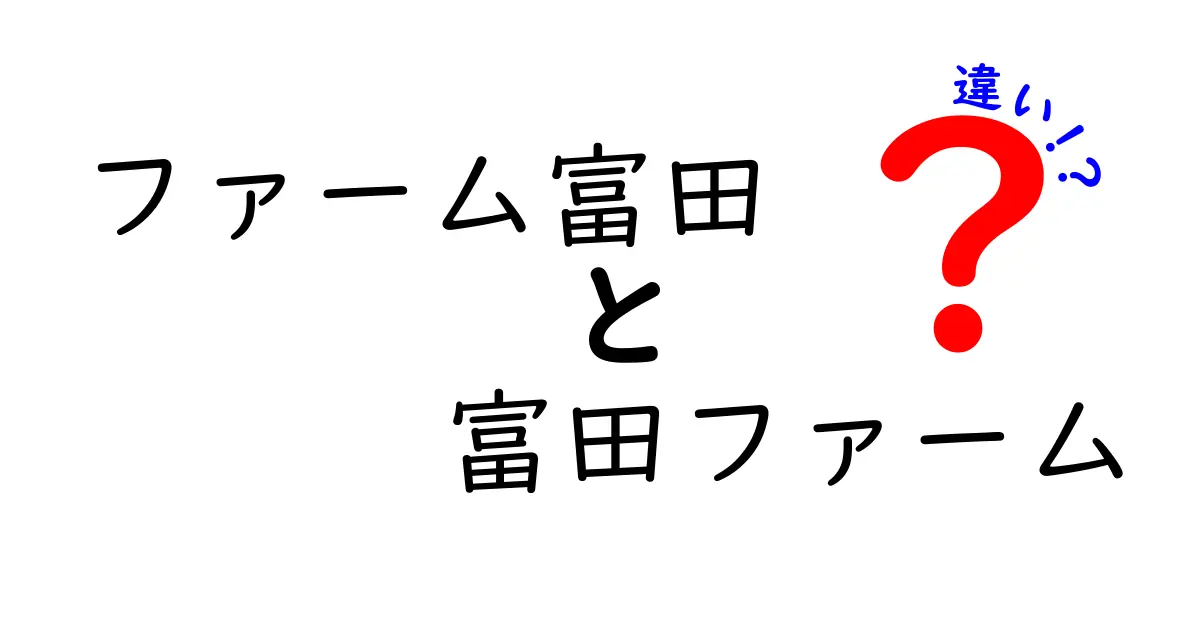 ファーム富田と富田ファームの違いをわかりやすく解説！どちらが人気？