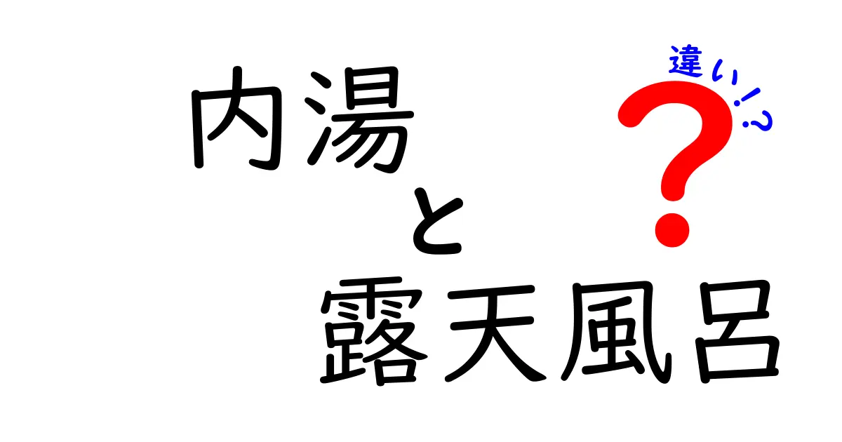 内湯と露天風呂の違いを徹底解説！どちらがあなたに合う？