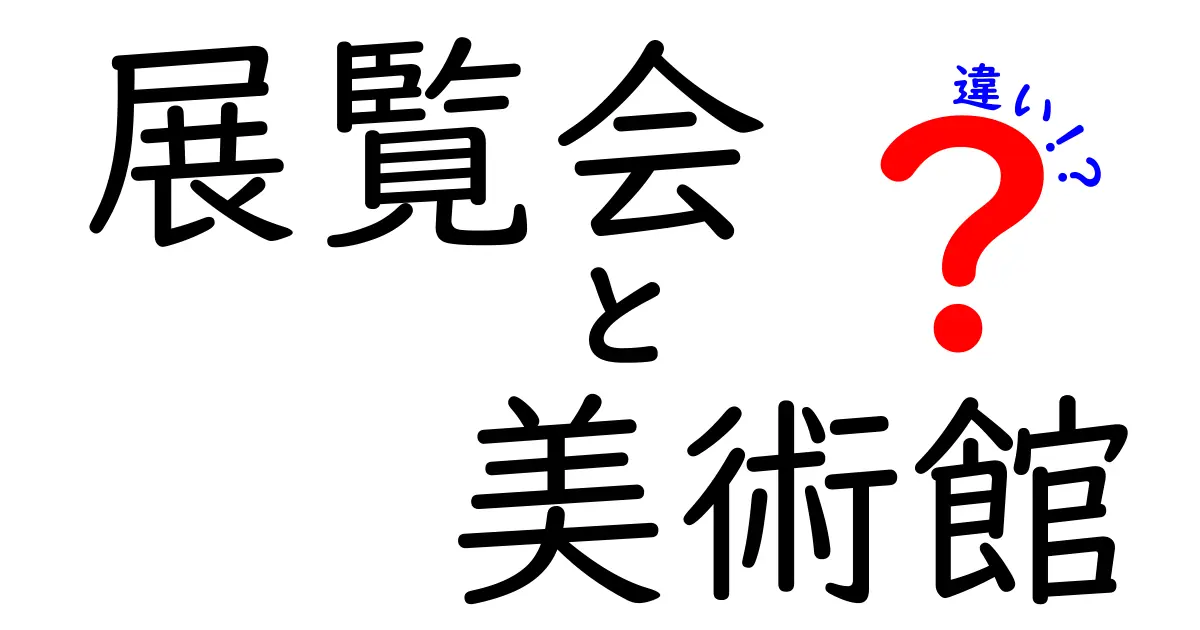 展覧会と美術館の違いとその魅力を徹底解説！