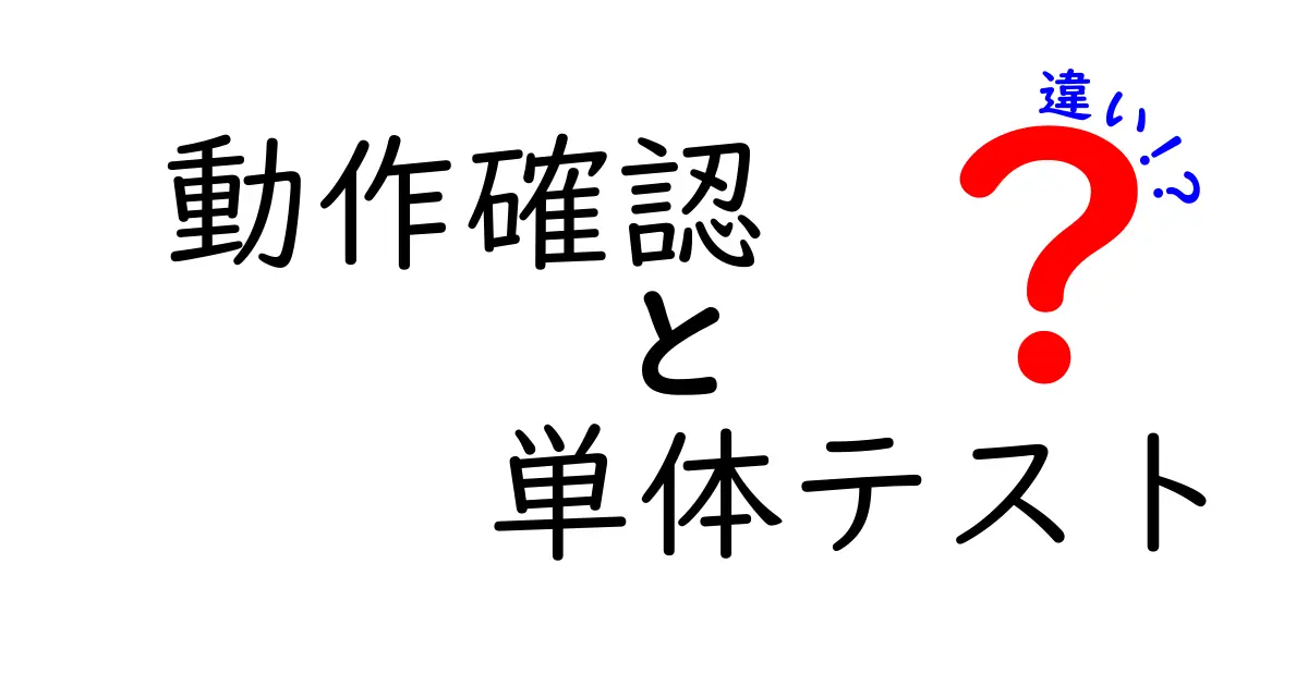 動作確認と単体テストの違いとは？わかりやすく解説！