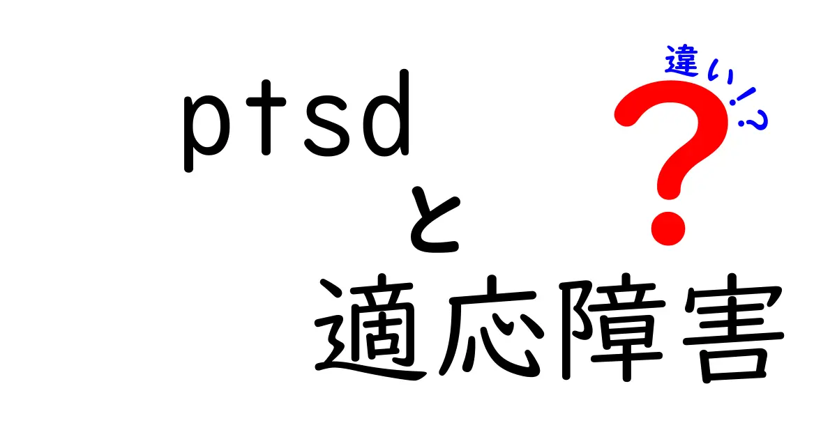 PTSDと適応障害の違いとは？理解を深めるための基礎知識