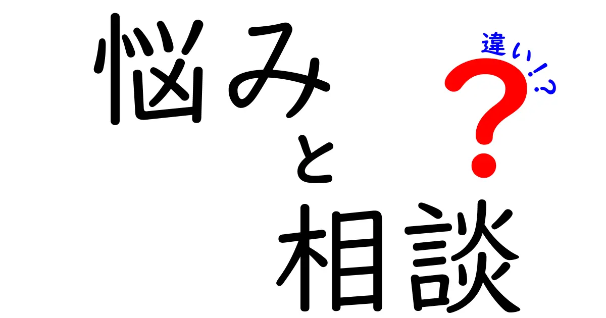 悩みと相談の違いを分かりやすく解説！あなたの心のモヤモヤを解消しよう