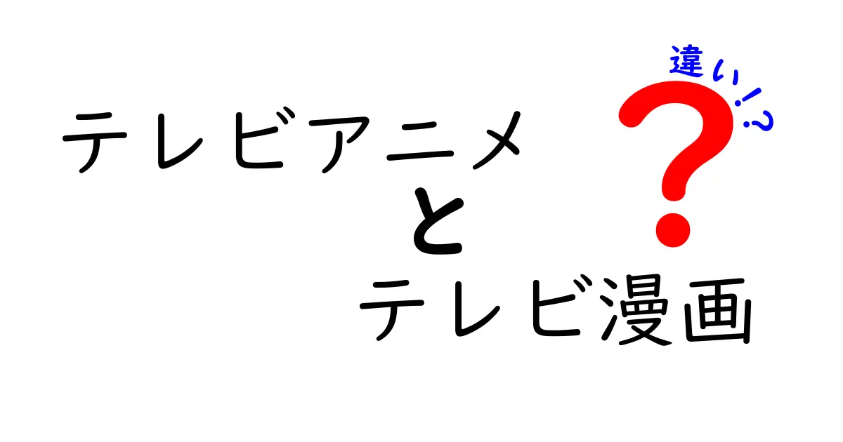 テレビアニメとテレビ漫画の違いをわかりやすく解説！