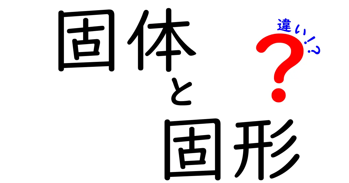 固体と固形の違いとは?日常生活での使われ方を徹底解説!