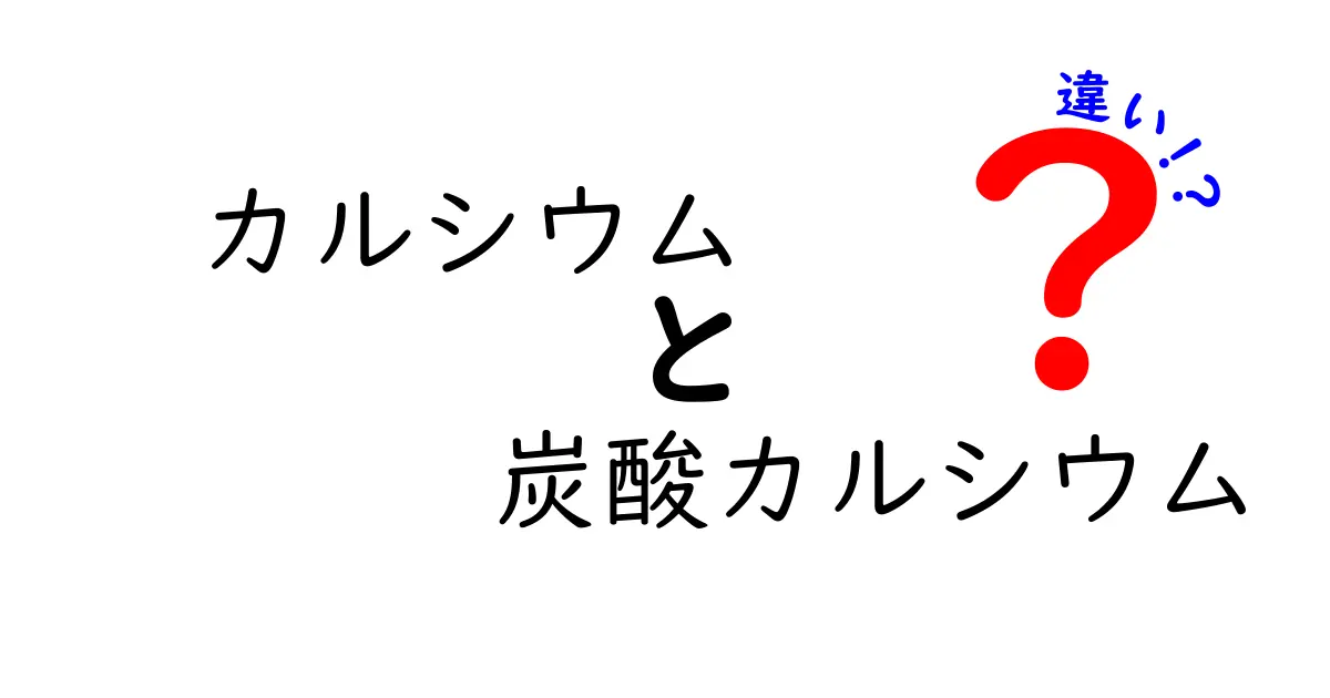 カルシウムと炭酸カルシウムの違いを徹底解説！あなたの健康に役立つ情報