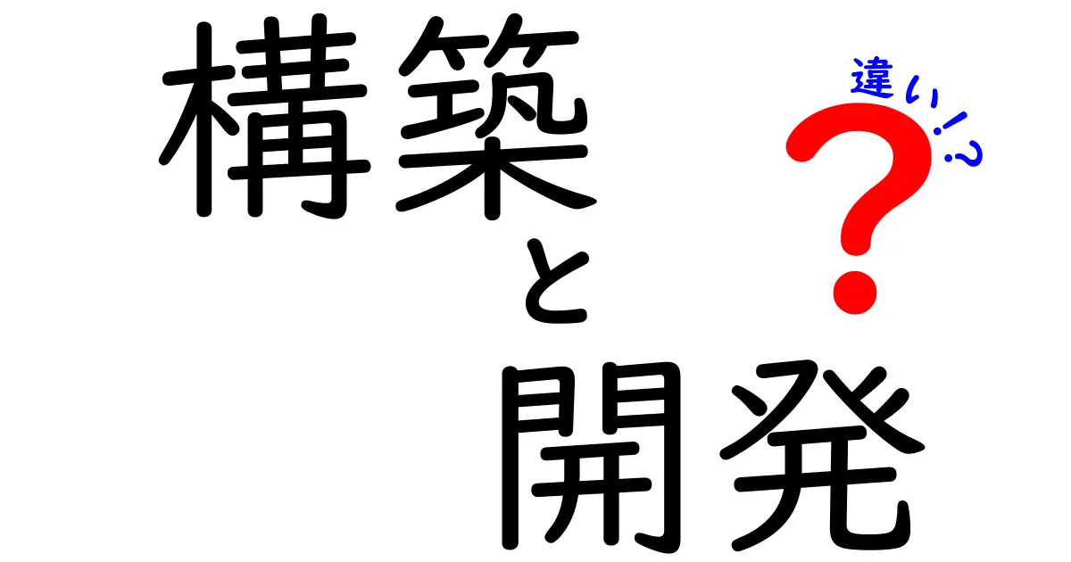 構築と開発の違いを徹底解説！あなたの理解を深めるために