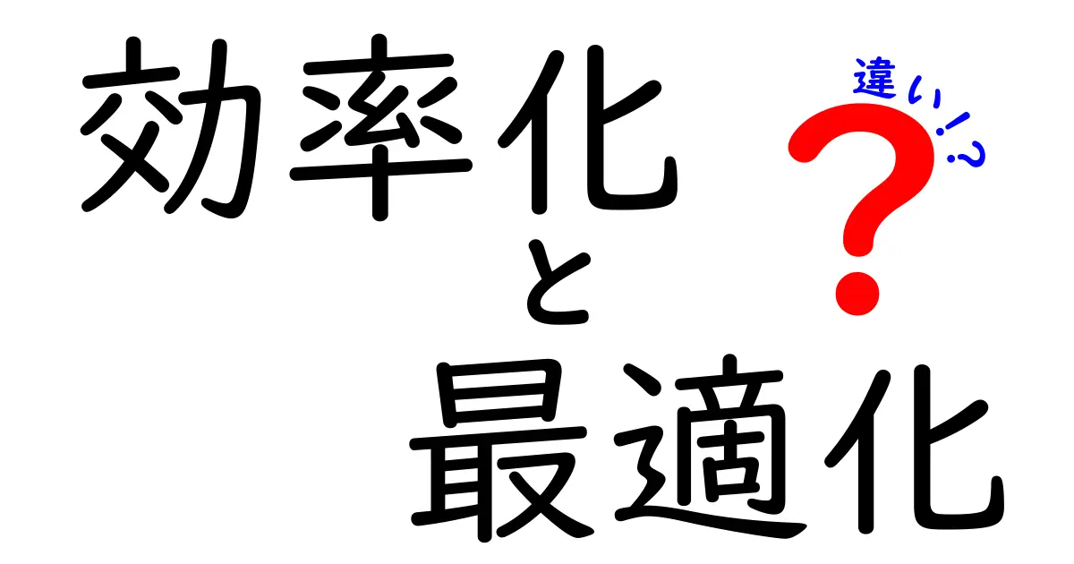 効率化と最適化の違いをわかりやすく解説！どちらがあなたの目的に合っているのか？