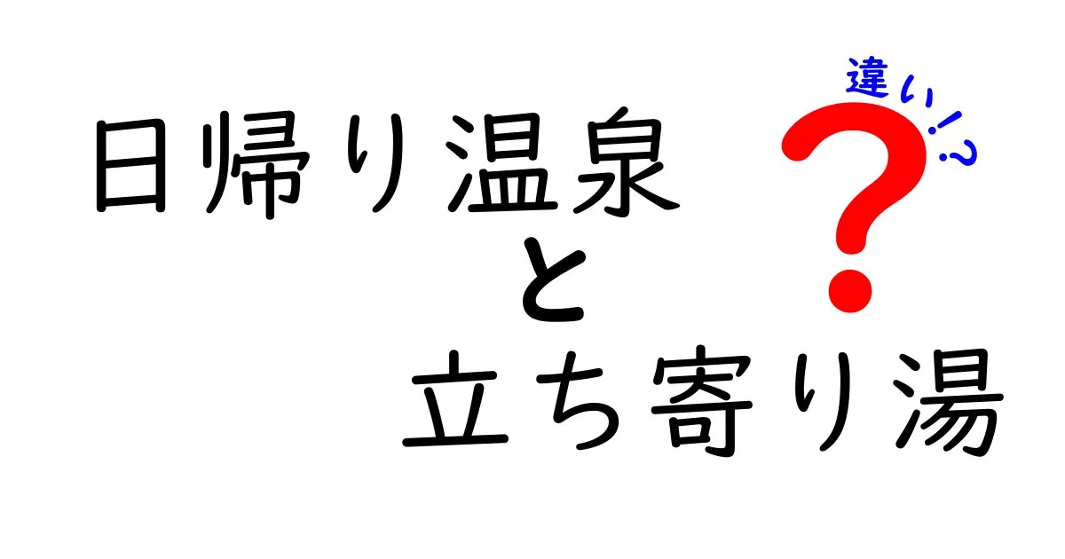 日帰り温泉と立ち寄り湯の違いとは？快適な入浴体験を楽しむために知っておくべきこと