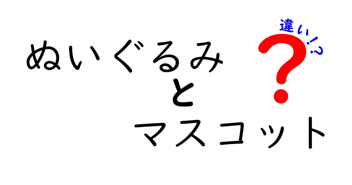 ぬいぐるみとマスコットの違いとは？その魅力を徹底解説！