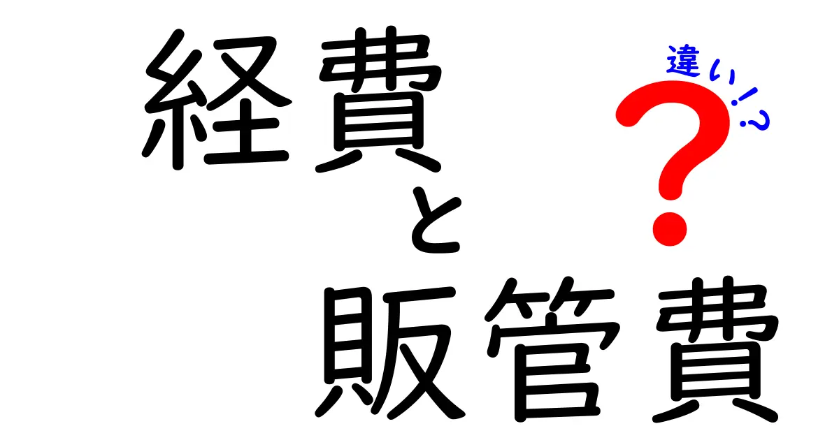 経費と販管費の違いを徹底解説！ビジネスの基本を理解しよう