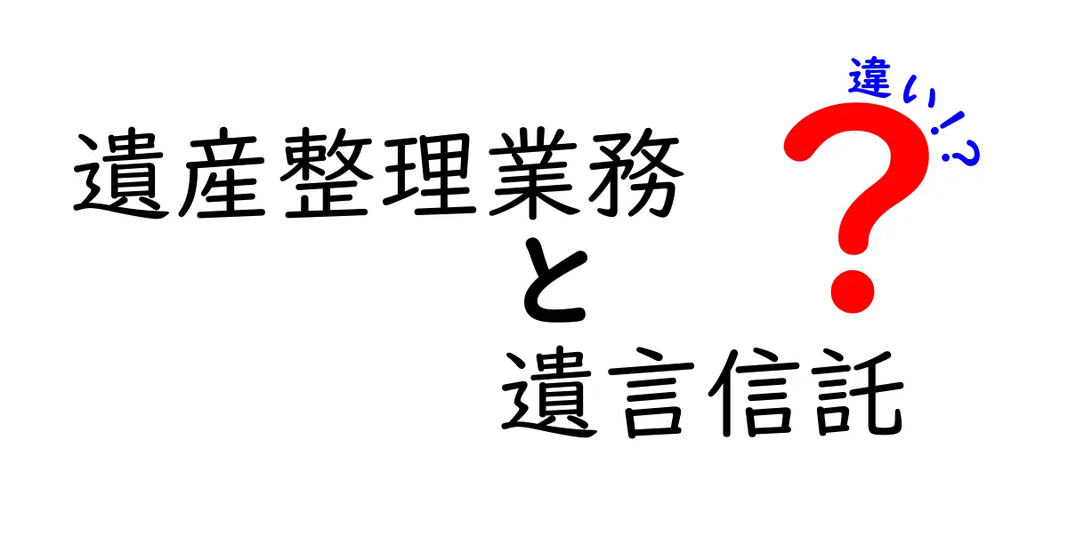 遺産整理業務と遺言信託の違いをわかりやすく解説!