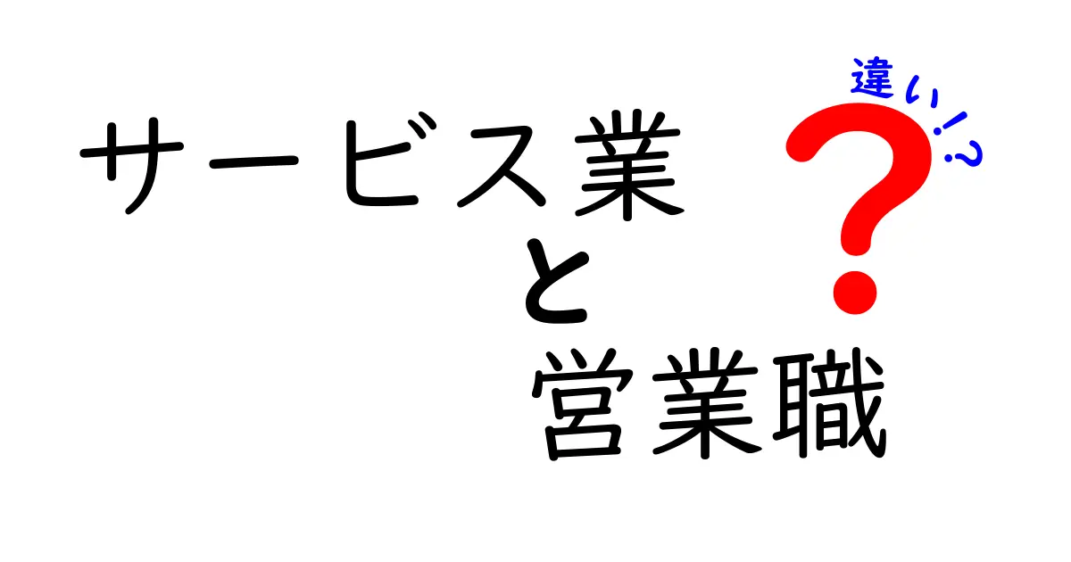 サービス業と営業職の違いを徹底解説！あなたはどっちを選ぶ？