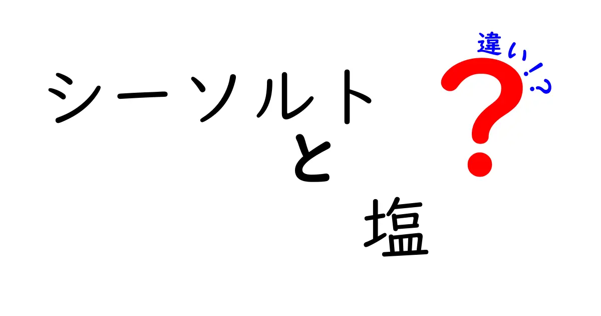 シーソルトと塩の違いを徹底解説！どちらを選ぶべき？