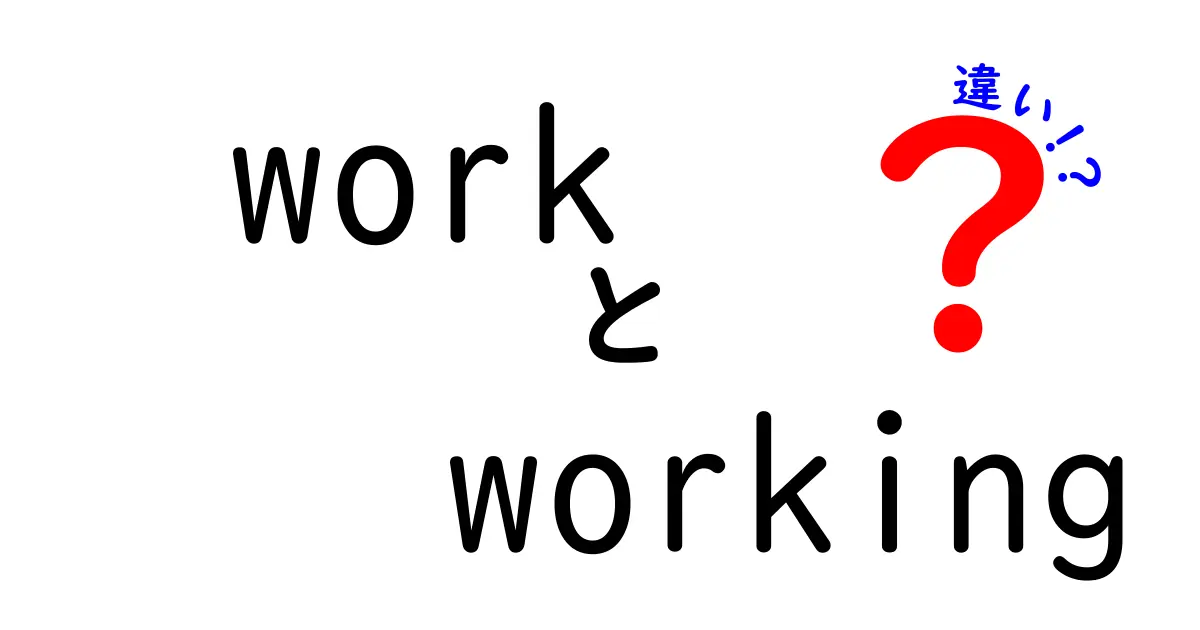 「work」と「working」の違いを徹底解説！これで使い分けもバッチリ