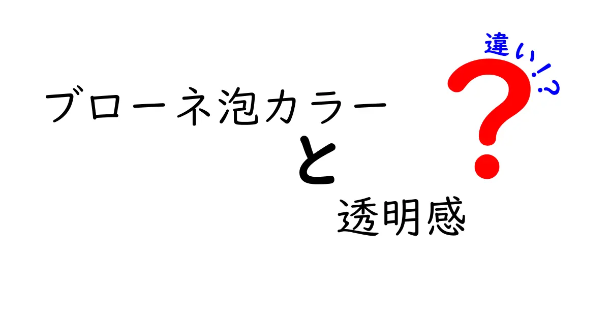 ブローネ泡カラーと透明感の違いを徹底解説！あなたにぴったりのカラーはどれ？