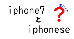 iphone7とiphoneseの違いは？
