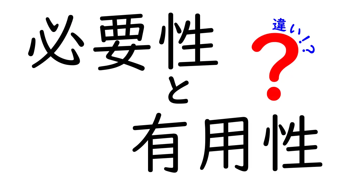 必要性と有用性の違いとは？あなたの生活に役立つ知識