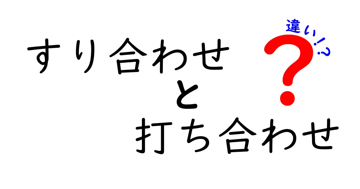 「すり合わせ」と「打ち合わせ」の違いをわかりやすく解説!