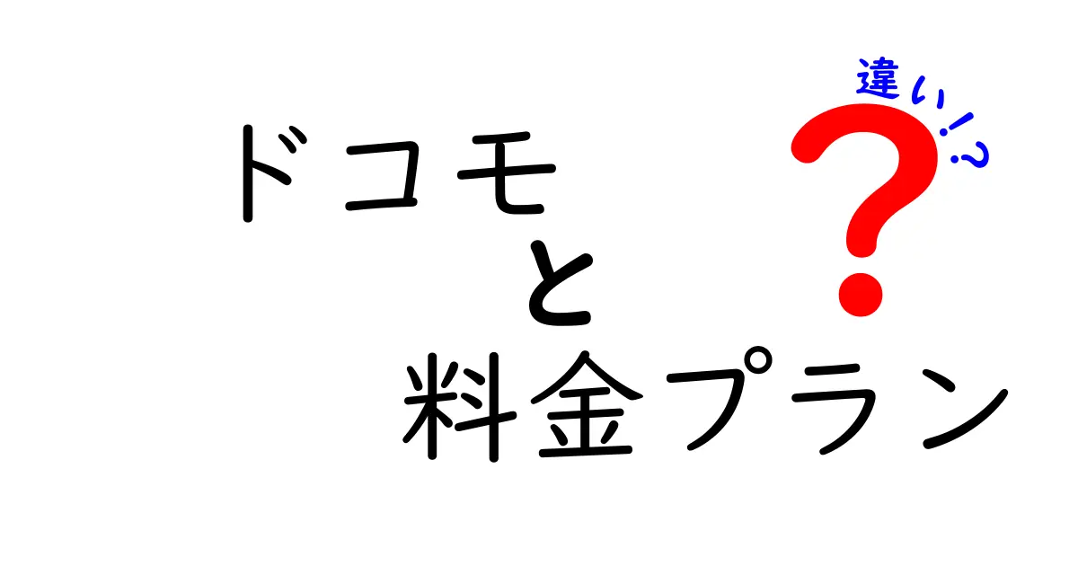 ドコモの料金プランの違いを徹底解説！あなたにぴったりのプランはどれ？