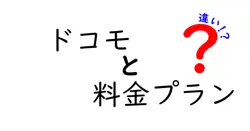 ドコモの料金プランの違いを徹底解説！あなたにぴったりのプランはどれ？