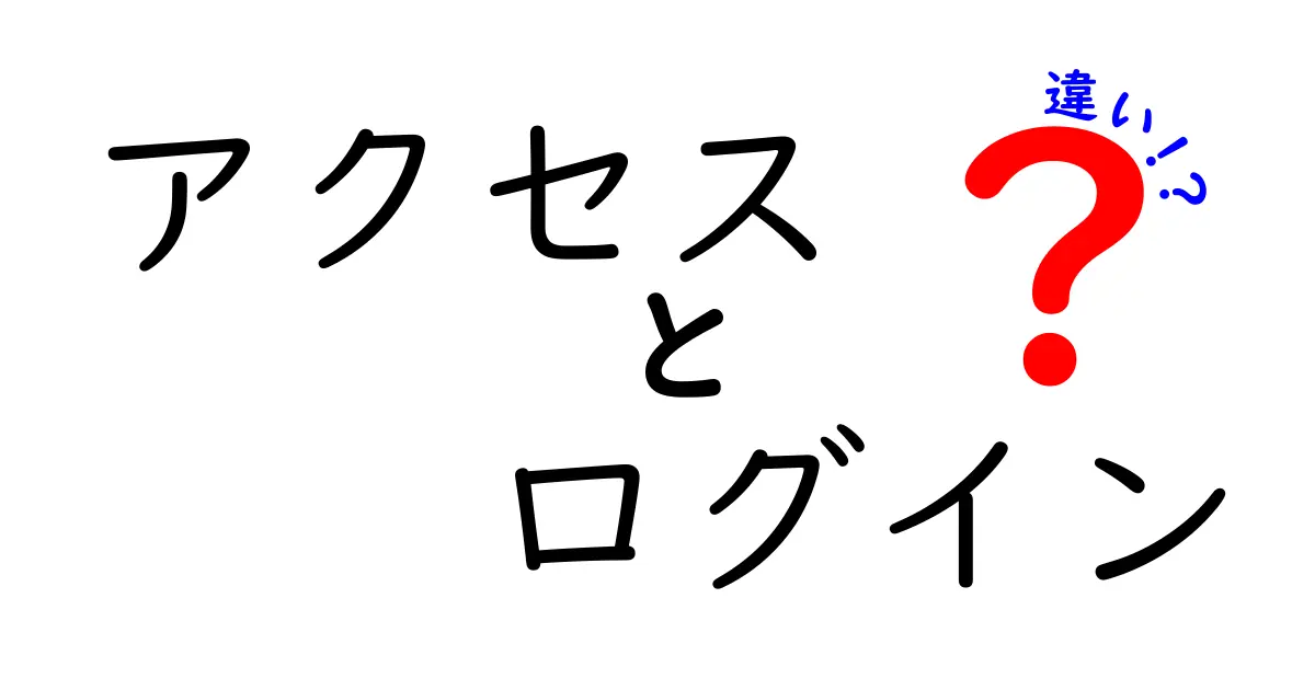 アクセスとログインの違いとは？初心者にもわかりやすく解説！