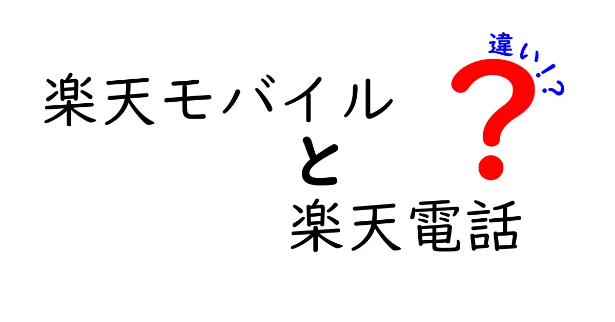 楽天モバイルと楽天電話の違いを徹底解説！あなたに合ったサービスはどっち？