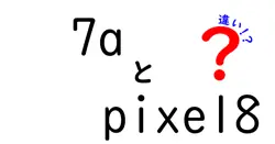 7aとpixel8の違いは？