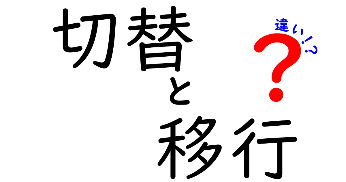 切替と移行の違いをわかりやすく解説！あなたの生活にも役立つ知識