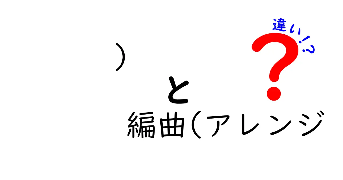 編曲とアレンジの違いを徹底解説！音楽の世界を深く理解しよう