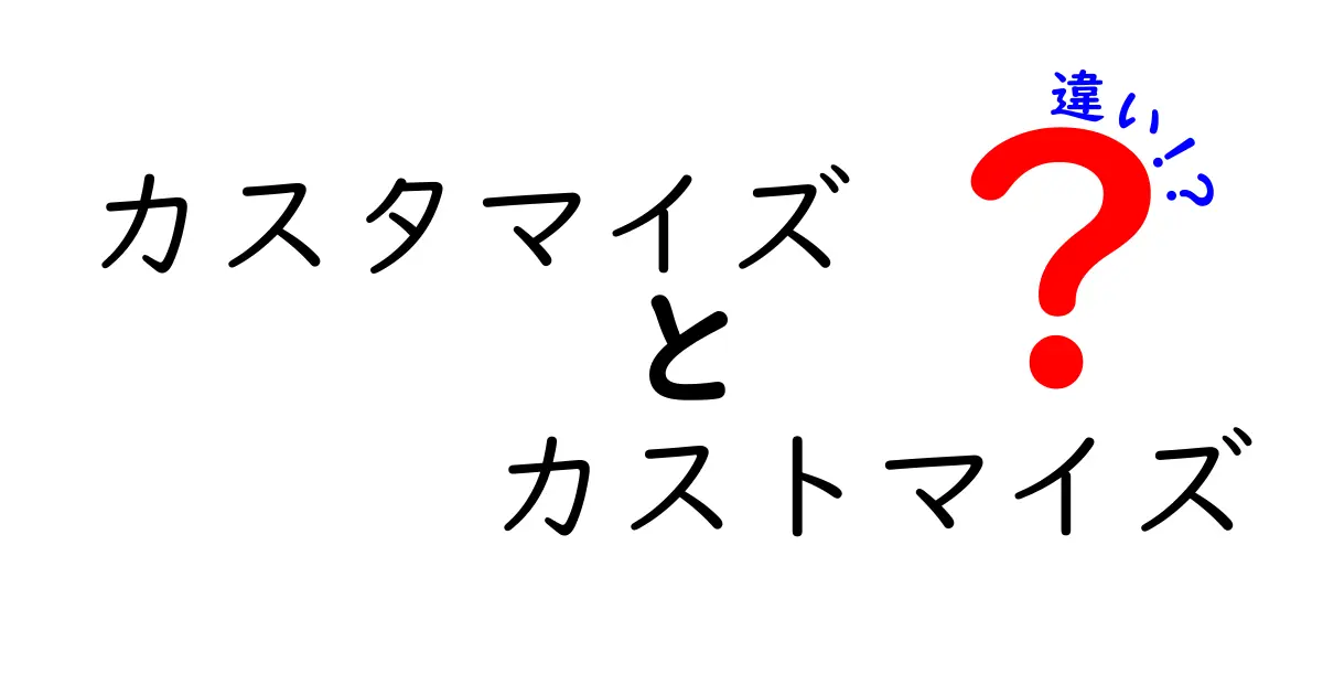 カスタマイズとカストマイズの違いをわかりやすく解説！