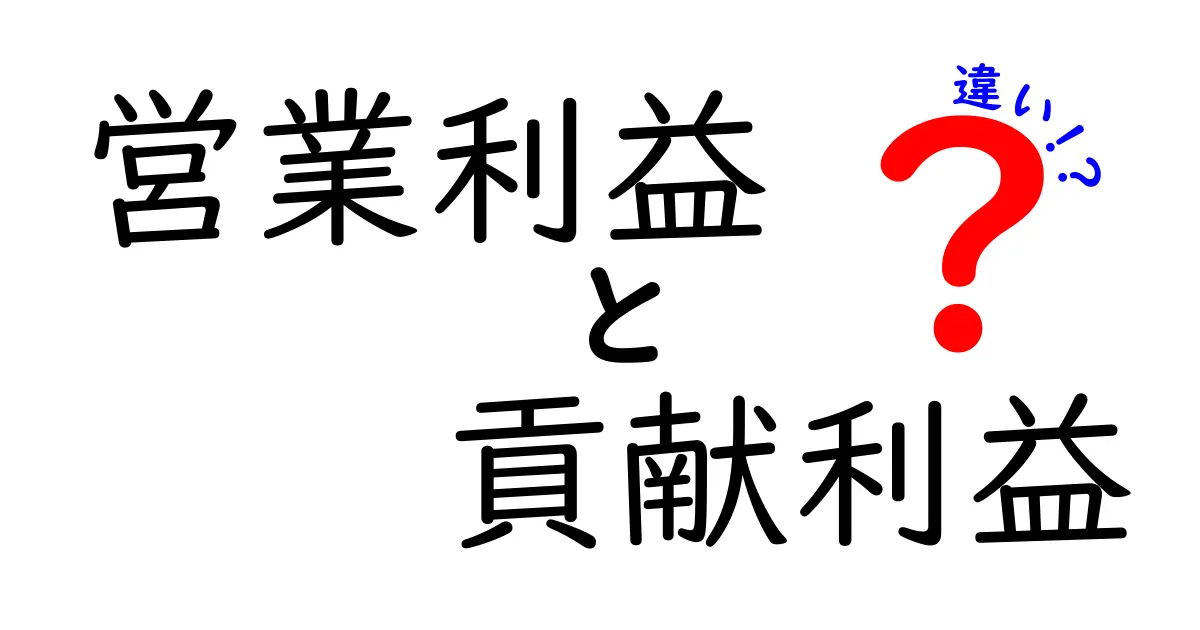 営業利益と貢献利益の違いを徹底解説!ビジネスの基本を学ぼう