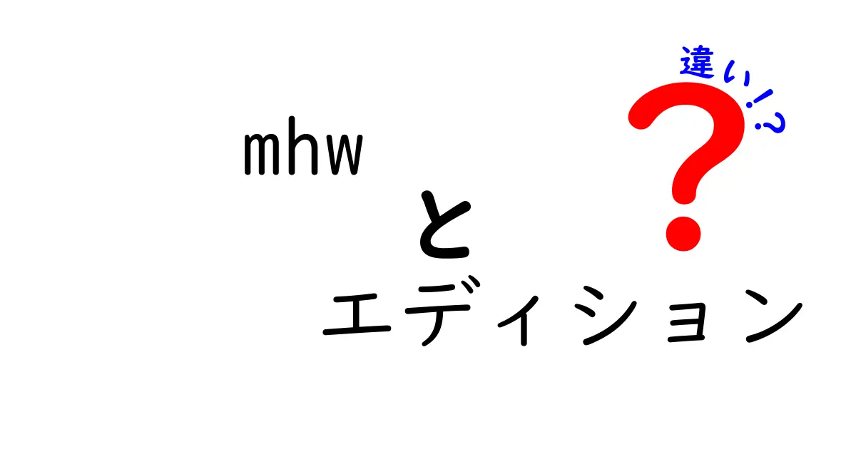 MHWエディションの違いを徹底解説！どれを選べばいいの？